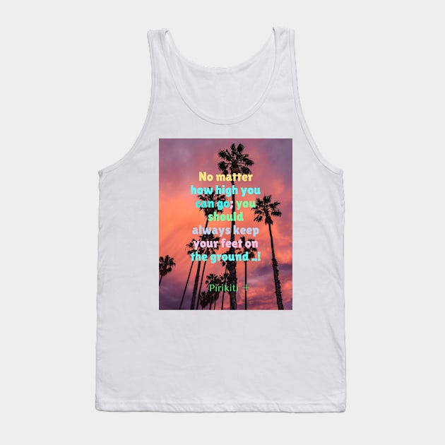 no matter how high you can go; you should always keep your feet on the ground ..! Tank Top by Pirikiti +